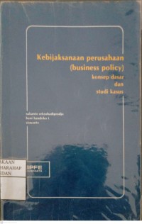 Kebijaksanaan Perusahaan (Business Policy) :Konsep Dasar Dan Studi Kasus