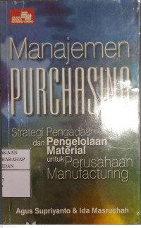 Manajemen Purchasing : Strategi Pengadaan Dan Pengelolaaa Material Untuk Perusahaan Manufacturing