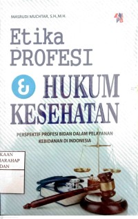 Image of Etika Profesi & Hukum Kesehatan : Perspektif Profesi Bidan Dalam Pelayanan Kebidanan Di Indonesia