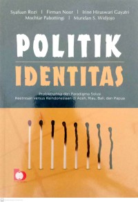 Politik Identitas : Problematika Dan Paradigma Solusi Keetnisan Versus Keindonesiaan Di Aceh, Riau, Bali, Dan Papua