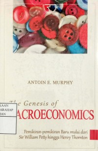 The Genesis Of Macroeconomics : Pemikiran-pemikiran Baru Mulai Dari Sir William Petty Hingga Henry Thornton