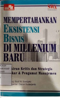 Mempertahankan Eksistensi Bisnis Di Millenium Baru, Pemikiran Kritis Dan Strategis 23 Pakar & Pengamat Manajemen