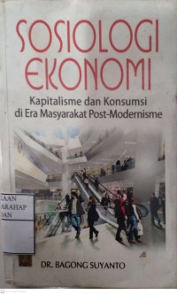 Sosiologi Ekonomi : Kapitalisme Dan Konsumsi Di Era Masyarakat Post - Modernisme