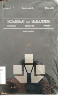 Organisasi Dan Manajemen : Perilaku, Strukrur, Dan Proses