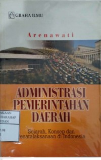 Administrasi Pemerintahan Daerah :Sejarah, Konsep Dan Penatalaksanaan Di Indonesia