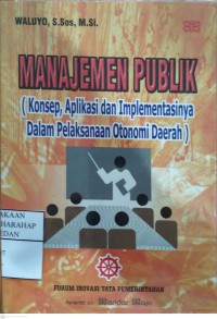 Manajemen Publik : (Konsep, Aplikasi Dan Implementasinya Dalam Pelaksanaan Otonomi Daerah)
