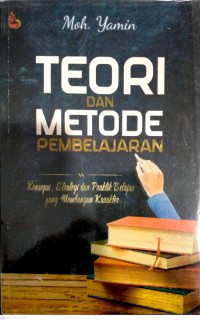 Teori Dan Metode Pembelajaran : Konsepsi, Strategi Dan Praktik Belajar Yang Membangun Karakter