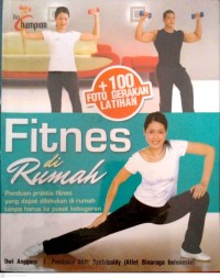Fitnes Di Rumah : Panduan Praktis Fitnes Yang Dapat Dilakukan Di Rumah Tanpa Harus Ke Pusat Kebugaran