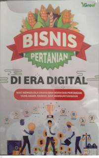 Bisnis Pertanian Di Era Digital : Kiat Mrngelola Usaha Dan Investasi Pertanian Yang Aman, Mudah, Dan Menguntungkan