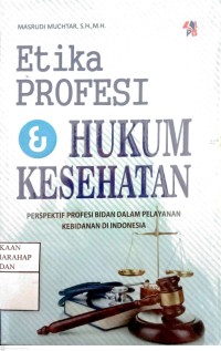 Etika Profesi & Hukum Kesehatan : Perspektif Profesi Bidan Dalam Pelayanan Kebidanan Di Indonesia